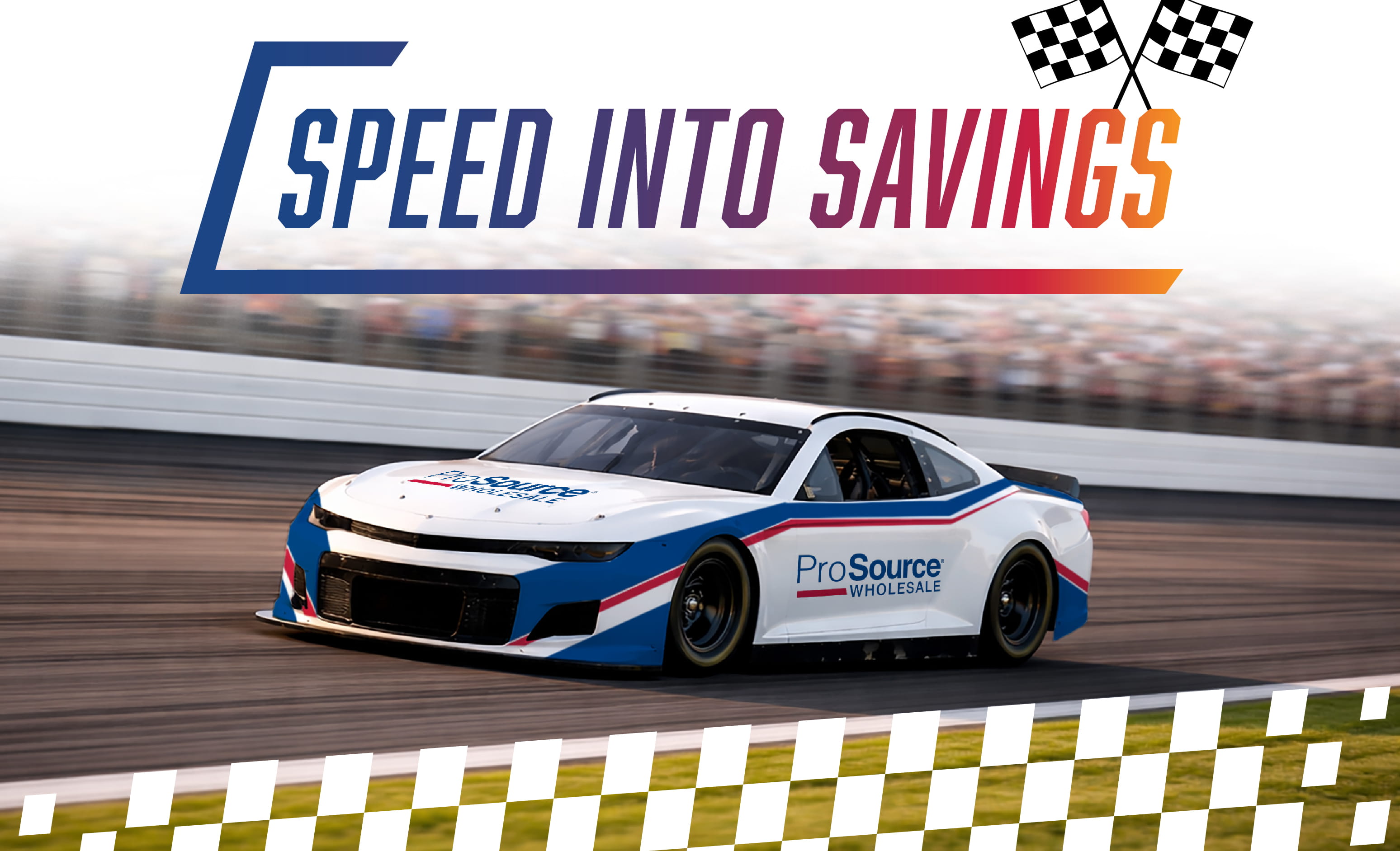 A vibrant promotional image depicting a branded racecar with 'ProSource Wholesale' speeding on a track, accompanied by dynamic text reading 'Speed into Savings,' complemented by checkered flags.