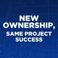 Graphic with the text 'New Ownership, Same Project Success' against a blueprint design.