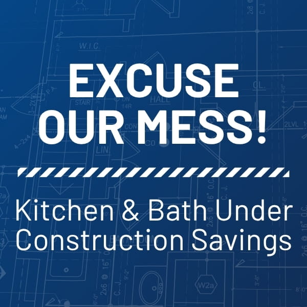 Blueprint background with text reading 'Excuse Our Mess - Kitchen & Bath Under Construction Savings.'